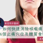 如何快速消除喉嚨痛？香港中醫教你四個止痛穴位及體質食療